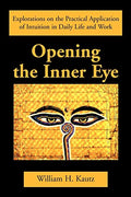 Opening the Inner Eye: Explorations on the Practical Application of Intuition in Daily Life and Work - Paperback