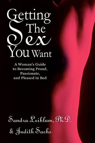 Getting The Sex You Want: A Woman's Guide to Becoming Proud, Passionate, and Pleased in Bed - Paperback