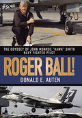 Roger Ball!: The Odyssey of John Monroe "Hawk" Smith Navy Fighter Pilot - Hardcover