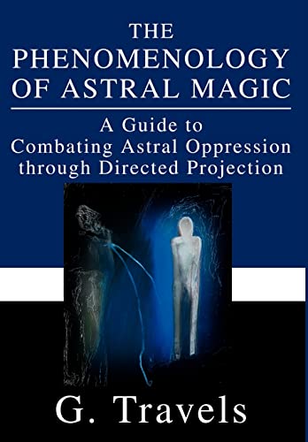 The Phenomenology of Astral Magic: A Guide to Combating Astral Oppression through Directed Projection - Hardcover