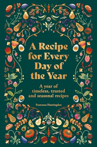 A Recipe for Every Day of the Year: A Year of Timeless, Seasonal and Trusted Recipes - Hardcover