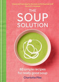 The Soup Solution: 80 Simple Recipes for Really Good Soup - Hardcover