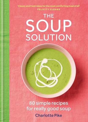The Soup Solution: 80 Simple Recipes for Really Good Soup - Hardcover