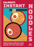 (Almost) Instant Noodles: Rapid Raman, Ultimate Udon, Speedy Stir Fries and More! - Hardcover