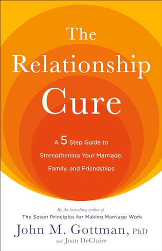 The Relationship Cure: A 5 Step Guide to Strengthening Your Marriage, Family, and Friendships - Paperback