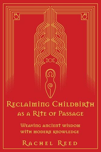 Reclaiming Childbirth as a Rite of Passage: Weaving ancient wisdom with modern knowledge - Paperback