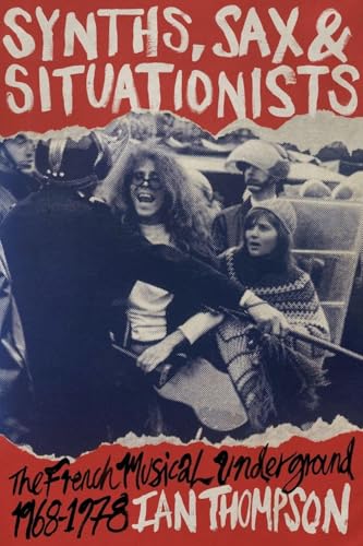 Synths, Sax and Situationists: The French Musical Underground 1968-1978 - Paperback