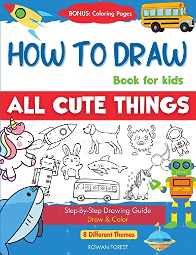 How To Draw Book For Kids: Easy Step by Step Guide To Drawing All Things Cute Animals, Vehicles, Sea Creatures, Space, Robots, Monsters, Birds & Fruit - Paperback
