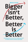 Bigger isn't Better, Better is Better: Avoiding the pressure for endless growth to build a better business (and life) - Paperback