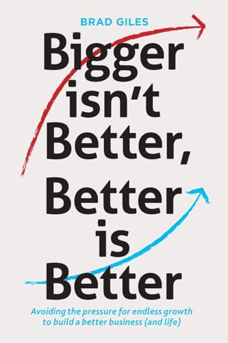 Bigger isn't Better, Better is Better: Avoiding the pressure for endless growth to build a better business (and life) - Paperback