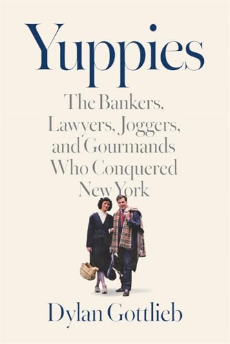 Yuppies: The Bankers, Lawyers, Joggers, and Gourmands Who Conquered New York - Hardcover