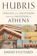 Hubris: Pericles, the Parthenon, and the Invention of Athens - Hardcover