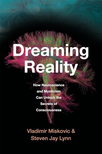 Dreaming Reality: How Neuroscience and Mysticism Can Unlock the Secrets of Consciousness - Hardcover