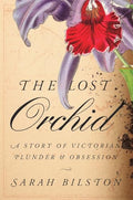 The Lost Orchid: A Story of Victorian Plunder and Obsession - Hardcover