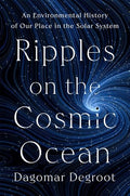 Ripples on the Cosmic Ocean: An Environmental History of Our Place in the Solar System - Hardcover