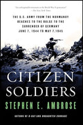 Citizen Soldiers: The U S Army from the Normandy Beaches to the Bulge to the Surrender of Germany - Paperback