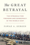 The Great Betrayal: The Struggle for Freedom and Democracy in the Middle East - Hardcover