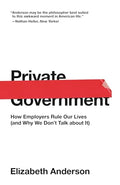 Private Government: How Employers Rule Our Lives (and Why We Don't Talk about It) - Paperback