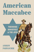 American Maccabee: Theodore Roosevelt and the Jews - Hardcover