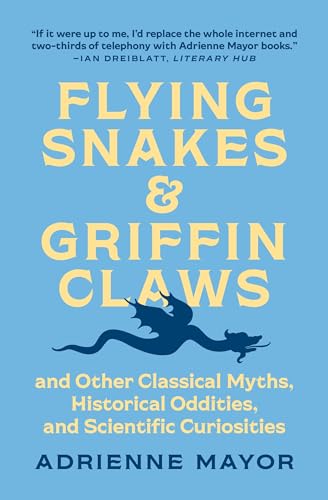 Flying Snakes and Griffin Claws: And Other Classical Myths, Historical Oddities, and Scientific Curiosities - Paperback