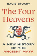 The Four Heavens: A New History of the Ancient Maya - Hardcover