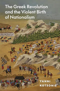The Greek Revolution and the Violent Birth of Nationalism - Hardcover