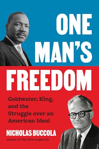 One Man's Freedom: Goldwater, King, and the Struggle Over an American Ideal - Hardcover
