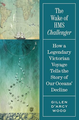 The Wake of HMS Challenger: How a Legendary Victorian Voyage Tells the Story of Our Oceans' Decline - Hardcover