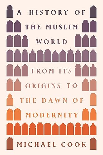 A History of the Muslim World: From Its Origins to the Dawn of Modernity - Hardcover