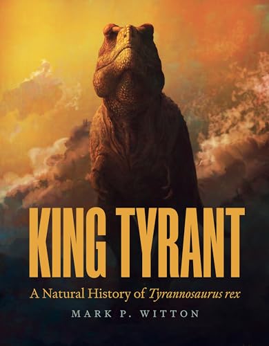 King Tyrant: A Natural History of Tyrannosaurus Rex - Hardcover
