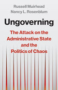 Ungoverning: The Attack on the Administrative State and the Politics of Chaos - Hardcover