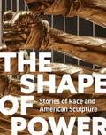The Shape of Power: Stories of Race and American Sculpture - Hardcover