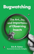 Bugwatching: The Art, Joy, and Importance of Observing Insects - Paperback