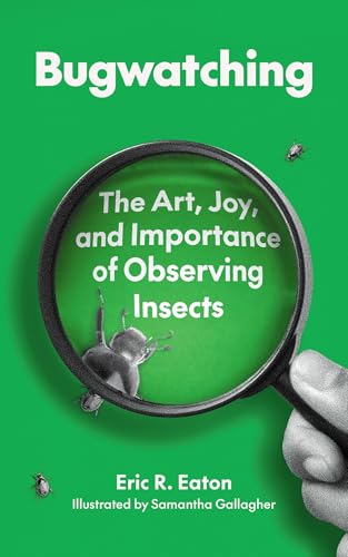 Bugwatching: The Art, Joy, and Importance of Observing Insects - Paperback
