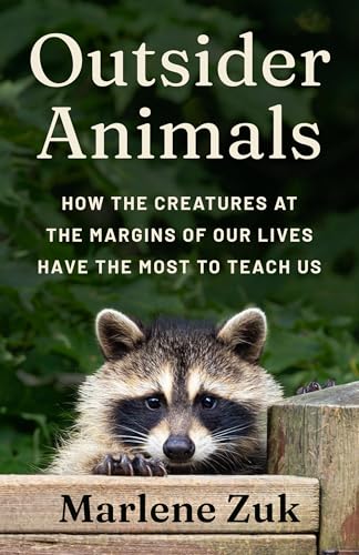 Outsider Animals: How the Creatures at the Margins of Our Lives Have the Most to Teach Us - Hardcover