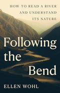 Following the Bend: How to Read a River and Understand Its Nature - Hardcover