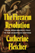 The Firearm Revolution: From Renaissance Italy to the European Empires - Hardcover