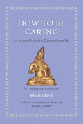 How to Be Caring: An Ancient Guide to a Compassionate Life - Hardcover