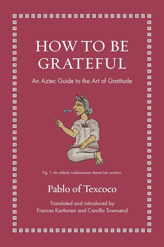 How to Be Grateful: An Aztec Guide to the Art of Gratitude - Hardcover