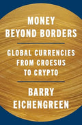 Money Beyond Borders: Global Currencies from Croesus to Crypto - Hardcover