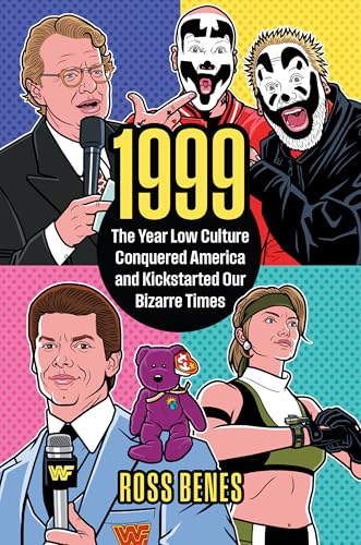 1999: The Year Low Culture Conquered America and Kickstarted Our Bizarre Times - Hardcover