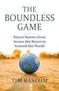 The Boundless Game: Soccer Stories from Across the Street to Around the World - Paperback