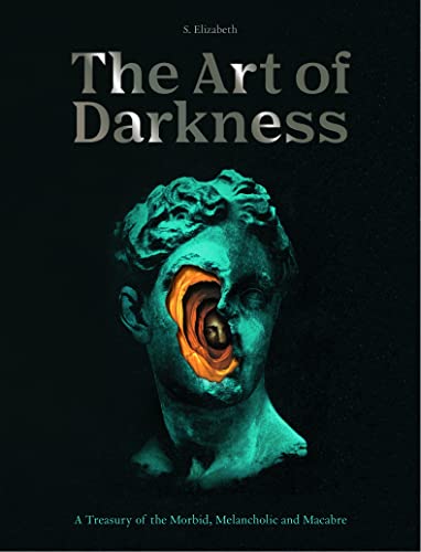 The Art of Darkness: A Treasury of the Morbid, Melancholic and Macabre - Hardcover