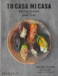 Tu Casa Mi Casa: Mexican Recipes for the Home Cook - Paperback