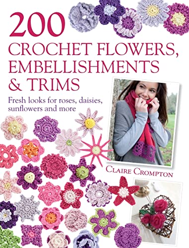 200 Crochet Flowers, Embellishments & Trims: 200 Designs to Add a Crocheted Finish to All Your Clothes and Accessories - Paperback