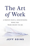 The Art of Work: A Proven Path to Discovering What You Were Meant to Do - Paperback