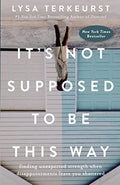 It's Not Supposed to Be This Way: Finding Unexpected Strength When Disappointments Leave You Shattered - Hardcover