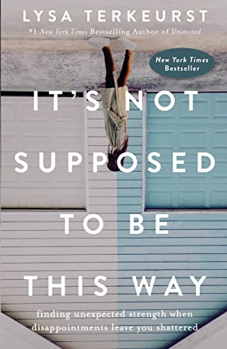 It's Not Supposed to Be This Way: Finding Unexpected Strength When Disappointments Leave You Shattered - Hardcover