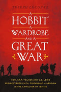 A Hobbit, a Wardrobe, and a Great War: How J.R.R. Tolkien and C.S. Lewis Rediscovered Faith, Friendship, and Heroism in the Cataclysm of 1914-1918 - Paperback