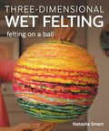 Three-Dimensional Wet Felting: Felting on a Ball - Paperback